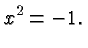 $\displaystyle x^2 = -1. $