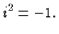$\displaystyle i^2 = -1. $