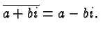 $\displaystyle \overline{a+bi} = a-bi. $