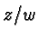 $ z/w $