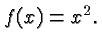 $ f(x) = x^2. $