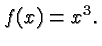 $ f(x) = x^3. $