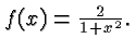 $ f(x) = \frac{2}{1+x^2}. $