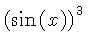 $ \left(\sin \left( x \right)\right)^3 $