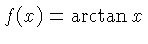 $ f(x) = \arctan x$