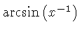 $ \arcsin \left( {x}^{-1} \right) $