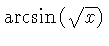 $ \arcsin \left( \sqrt {x} \right) $